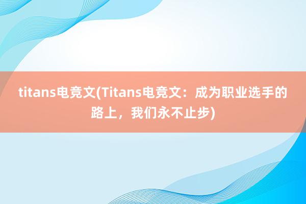 titans电竞文(Titans电竞文：成为职业选手的路上，我们永不止步)