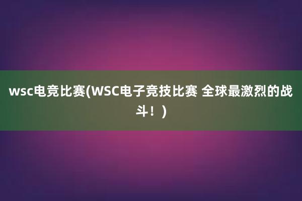 wsc电竞比赛(WSC电子竞技比赛 全球最激烈的战斗！)