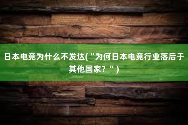 日本电竞为什么不发达(“为何日本电竞行业落后于其他国家？”)