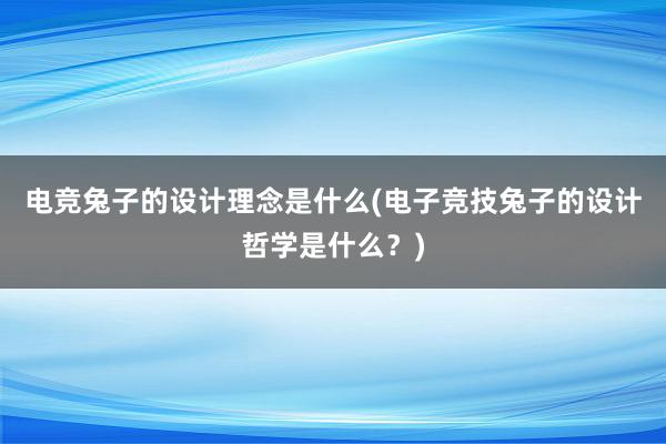 电竞兔子的设计理念是什么(电子竞技兔子的设计哲学是什么？)