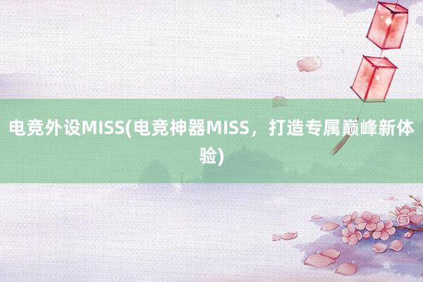 电竞外设MISS(电竞神器MISS，打造专属巅峰新体验)