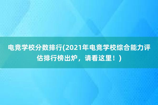 电竞学校分数排行(2021年电竞学校综合能力评估排行榜出炉，请看这里！)