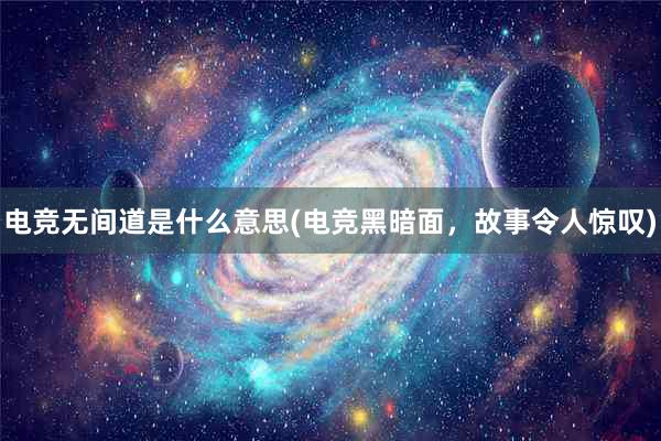 电竞无间道是什么意思(电竞黑暗面，故事令人惊叹)