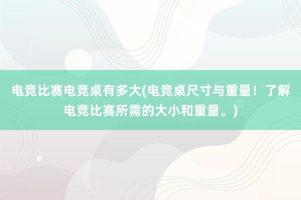 电竞比赛电竞桌有多大(电竞桌尺寸与重量！了解电竞比赛所需的大小和重量。)