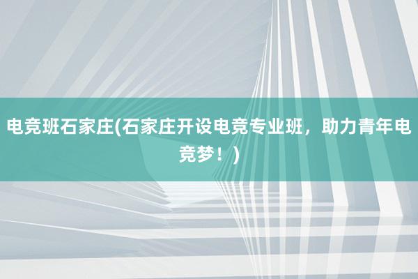 电竞班石家庄(石家庄开设电竞专业班，助力青年电竞梦！)