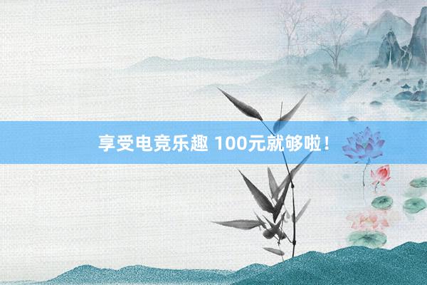 享受电竞乐趣 100元就够啦！