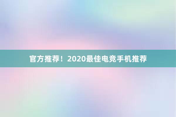 官方推荐！2020最佳电竞手机推荐