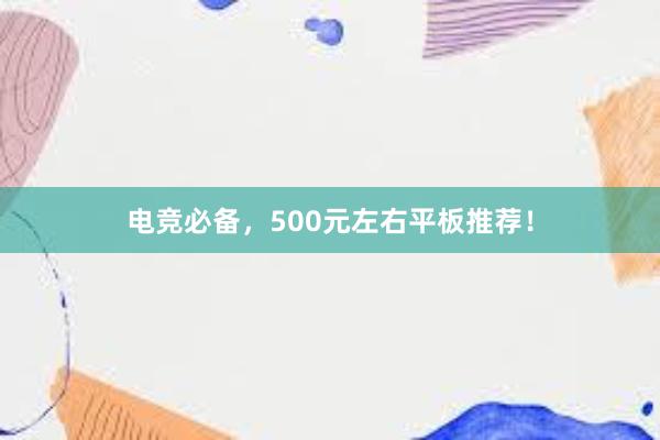 电竞必备，500元左右平板推荐！