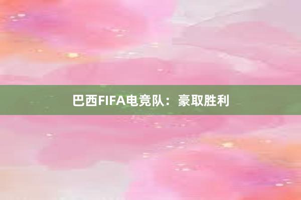 巴西FIFA电竞队：豪取胜利