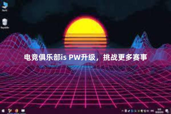 电竞俱乐部is PW升级，挑战更多赛事