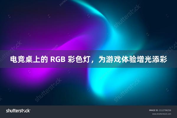 电竞桌上的 RGB 彩色灯，为游戏体验增光添彩