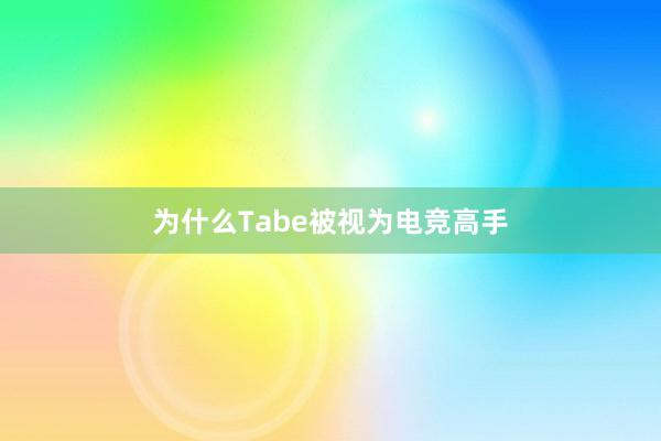 为什么Tabe被视为电竞高手