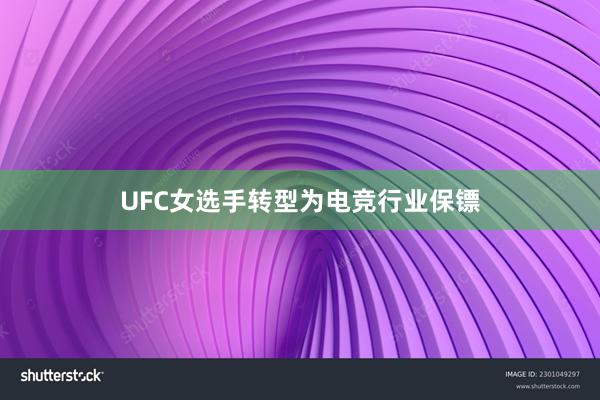 UFC女选手转型为电竞行业保镖