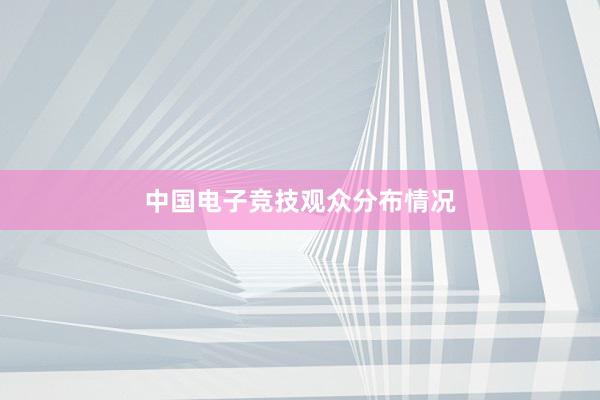 中国电子竞技观众分布情况