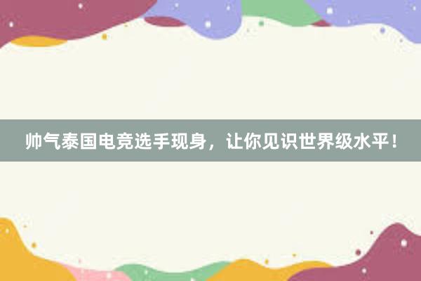 帅气泰国电竞选手现身，让你见识世界级水平！