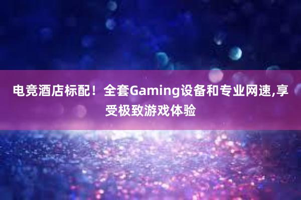 电竞酒店标配！全套Gaming设备和专业网速，享受极致游戏体验