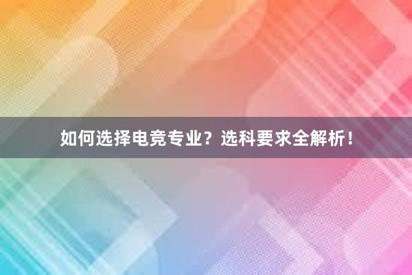 如何选择电竞专业？选科要求全解析！