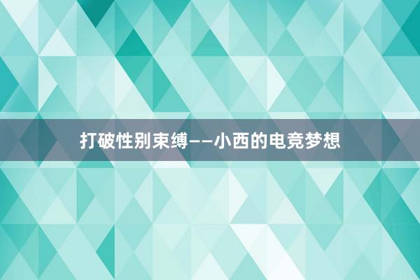 打破性别束缚——小西的电竞梦想