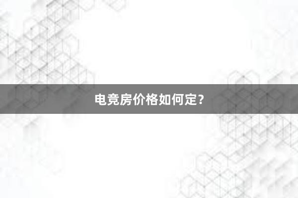 电竞房价格如何定？