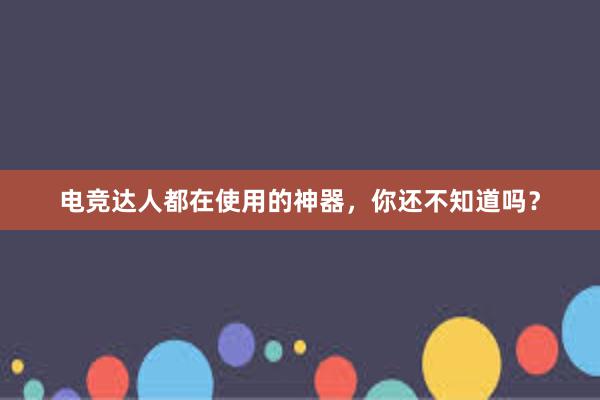 电竞达人都在使用的神器，你还不知道吗？