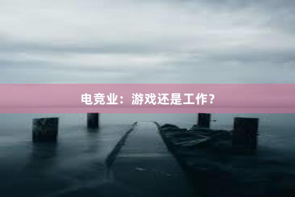 电竞业：游戏还是工作？