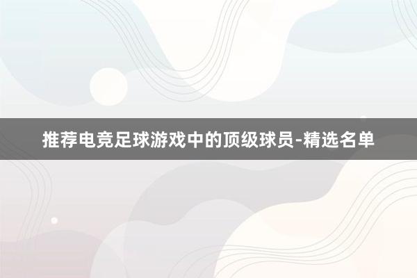 推荐电竞足球游戏中的顶级球员-精选名单