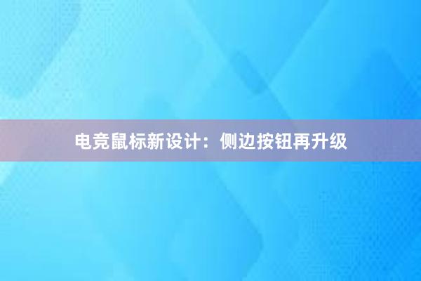 电竞鼠标新设计：侧边按钮再升级